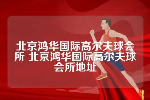 北京鸿华国际高尔夫球会所 北京鸿华国际高尔夫球会所地址